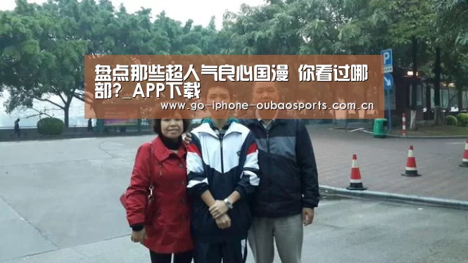 盘点那些超人气良心国漫 你看过哪部?_APP下载(图1) 欧宝体育APP
