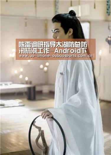 陈雷调研指导太湖防总防汛抗洪工作-Android下载(图3) iOS下载