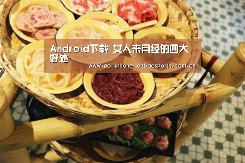 Android下载_女人来月经的四大好处(图2) iOS下载