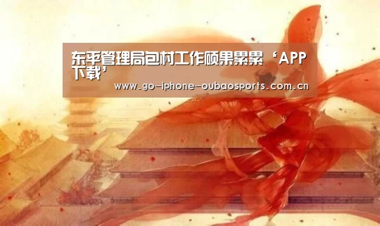 东平管理局包村工作硕果累累‘APP下载’(图2) 官方应用