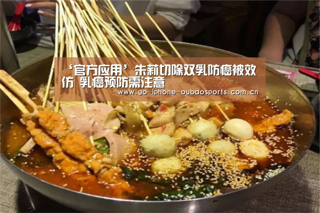‘官方应用’朱莉切除双乳防癌被效仿 乳癌预防需注意(图2) iOS下载